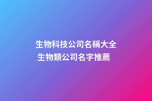 生物科技公司名稱大全 生物類公司名字推薦-第1張-公司起名-玄機派
